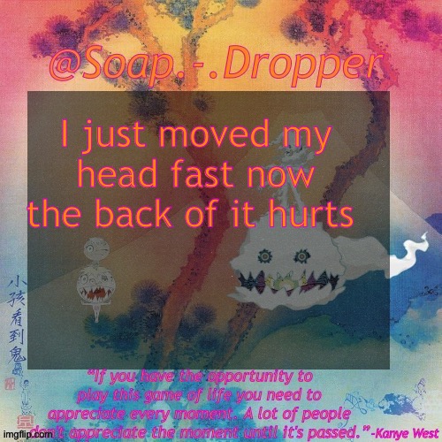 Soap.-.Dropper’s KSG Temp | I just moved my head fast now the back of it hurts | image tagged in soap - dropper s ksg temp | made w/ Imgflip meme maker