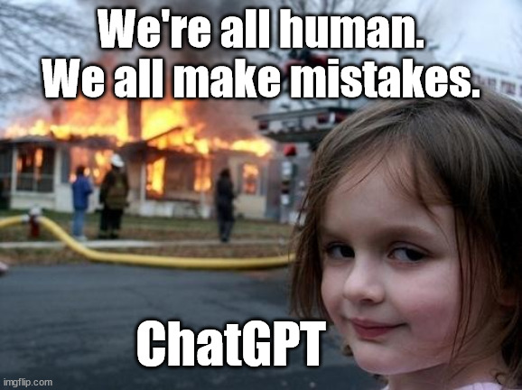 ChatGPT Mistakes | We're all human. We all make mistakes. ChatGPT | image tagged in mistakes,programming,chatgpt | made w/ Imgflip meme maker