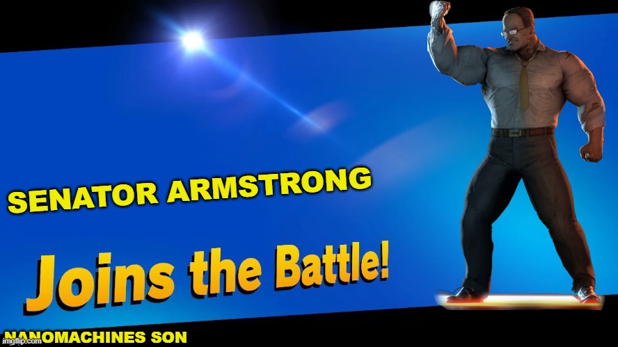 He's making the mother of all omlettes | SENATOR ARMSTRONG; NANOMACHINES SON | image tagged in blank joins the battle,metal gear rising,senator armstrong | made w/ Imgflip meme maker