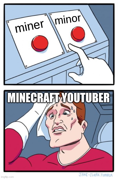 Two Buttons | minor; miner; MINECRAFT YOUTUBER | image tagged in memes,two buttons | made w/ Imgflip meme maker