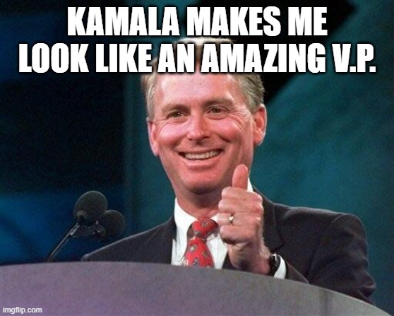 Former VP Dan Quayle | KAMALA MAKES ME LOOK LIKE AN AMAZING V.P. | image tagged in former vp dan quayle | made w/ Imgflip meme maker