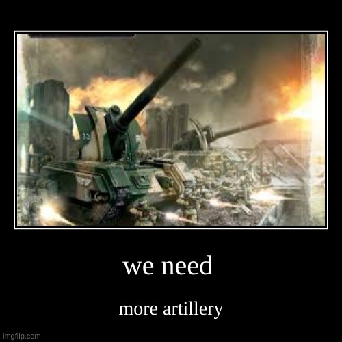 we need | more artillery | image tagged in funny,demotivationals | made w/ Imgflip demotivational maker