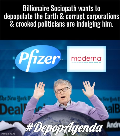 Bill Gates depopulation agenda | Billionaire Sociopath wants to depopulate the Earth & corrupt corporations & crooked politicians are indulging him. #DepopAgenda | image tagged in all black,bill gates psycho | made w/ Imgflip meme maker