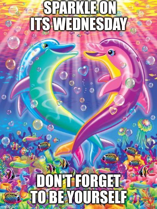 Lisa frank dolphins | SPARKLE ON ITS WEDNESDAY; DON'T FORGET TO BE YOURSELF | image tagged in lisa frank dolphins,twilight sparkle,wensday | made w/ Imgflip meme maker