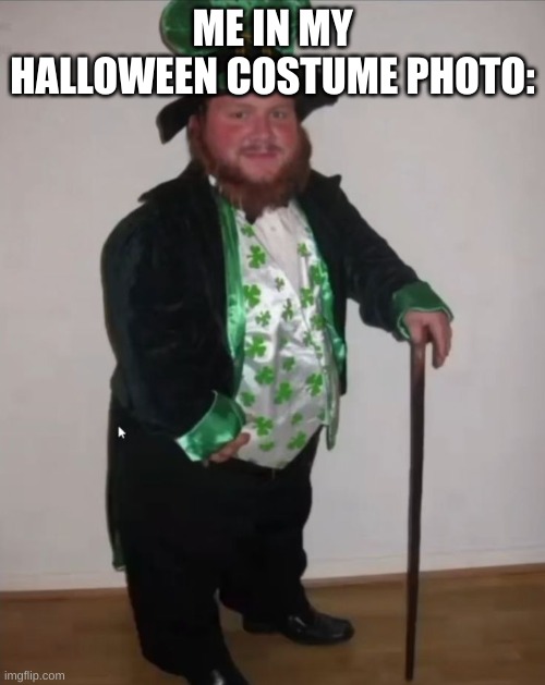 lol | ME IN MY HALLOWEEN COSTUME PHOTO: | image tagged in leprechaun caseoh | made w/ Imgflip meme maker