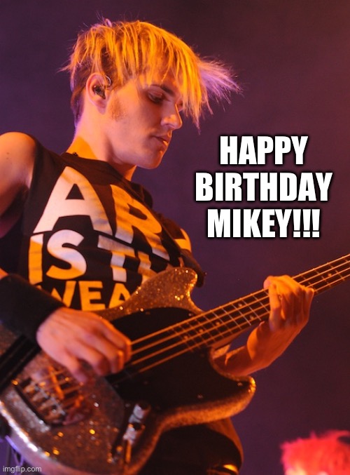 RAHHHH | HAPPY BIRTHDAY MIKEY!!! | image tagged in mikey way,mcr,birthdays | made w/ Imgflip meme maker