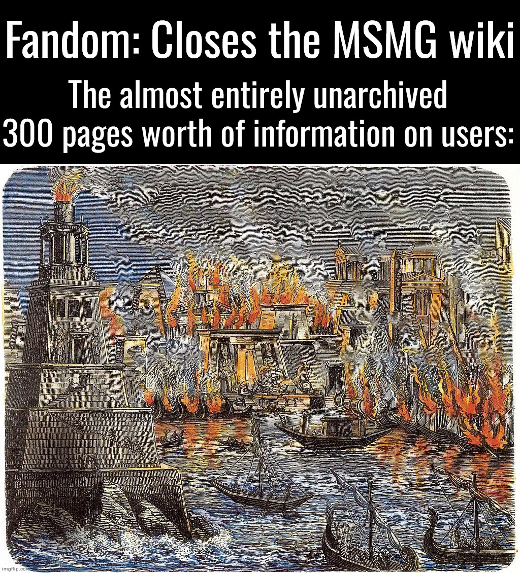 New MSMG wiki: msmg.miraheze.org | Fandom: Closes the MSMG wiki; The almost entirely unarchived 300 pages worth of information on users: | image tagged in library of alexandria burning | made w/ Imgflip meme maker
