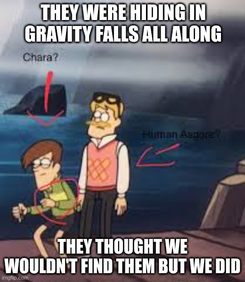 THEY WERE HIDING IN GRAVITY FALLS ALL ALONG; THEY THOUGHT WE WOULDN'T FIND THEM BUT WE DID | made w/ Imgflip meme maker