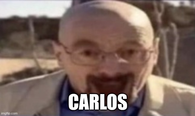 carlos | CARLOS | image tagged in waltuh happy | made w/ Imgflip meme maker