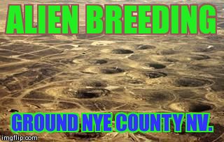 ALIEN BREEDING  GROUND NYE COUNTY NV. | made w/ Imgflip meme maker