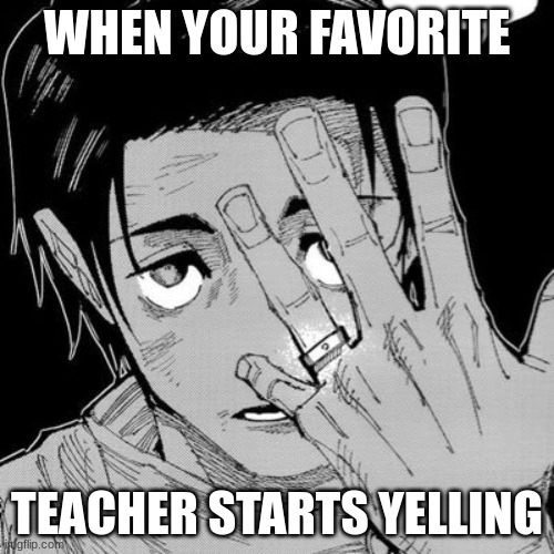 Yuta Okkutsu Meme | WHEN YOUR FAVORITE; TEACHER STARTS YELLING | image tagged in yuta,jujutsu kaisen,so true memes | made w/ Imgflip meme maker