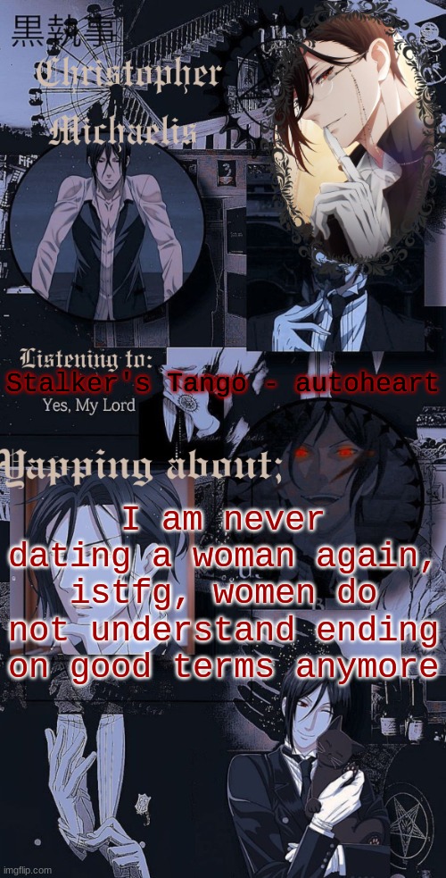 Q | Stalker's Tango - autoheart; I am never dating a woman again, istfg, women do not understand ending on good terms anymore | image tagged in q | made w/ Imgflip meme maker