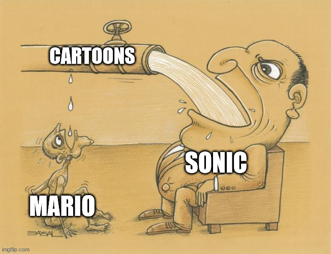 Mario needs more cartoons. | CARTOONS; SONIC; MARIO | image tagged in greedy pipe man,mario,sonic,cartoon | made w/ Imgflip meme maker