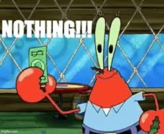 Mr krabs nothing | image tagged in mr krabs nothing | made w/ Imgflip meme maker