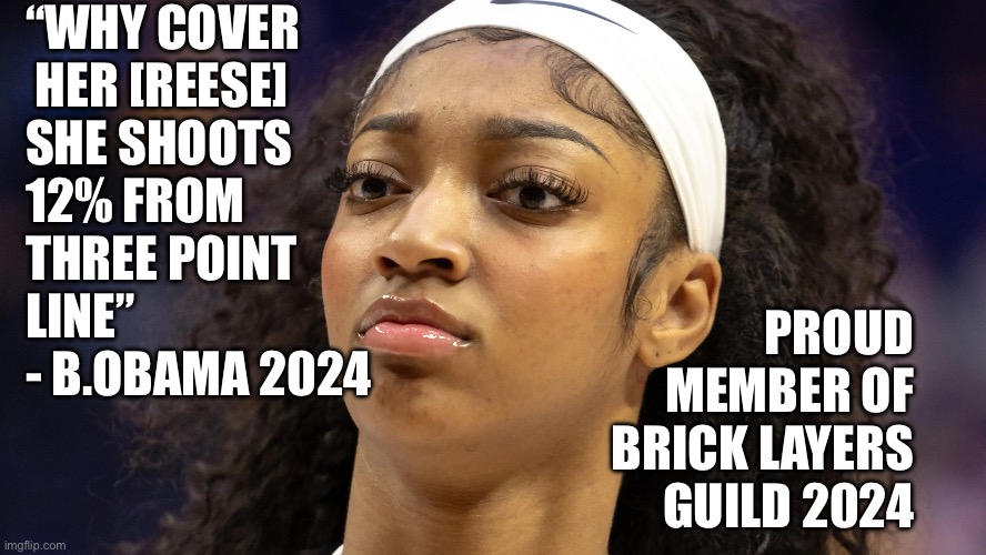 Angle Reese joins the guild | “WHY COVER
 HER [REESE]
SHE SHOOTS
12% FROM
THREE POINT
LINE”
- B.OBAMA 2024; PROUD
MEMBER OF
BRICK LAYERS
GUILD 2024 | image tagged in angel reese does not approve,funny memes,memes,funny,gifs | made w/ Imgflip meme maker