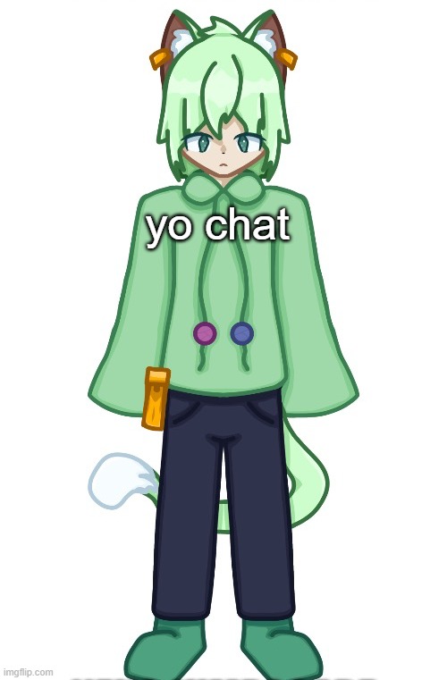 Neko drawn by Cosmo.PNG | yo chat | image tagged in neko drawn by cosmo png | made w/ Imgflip meme maker