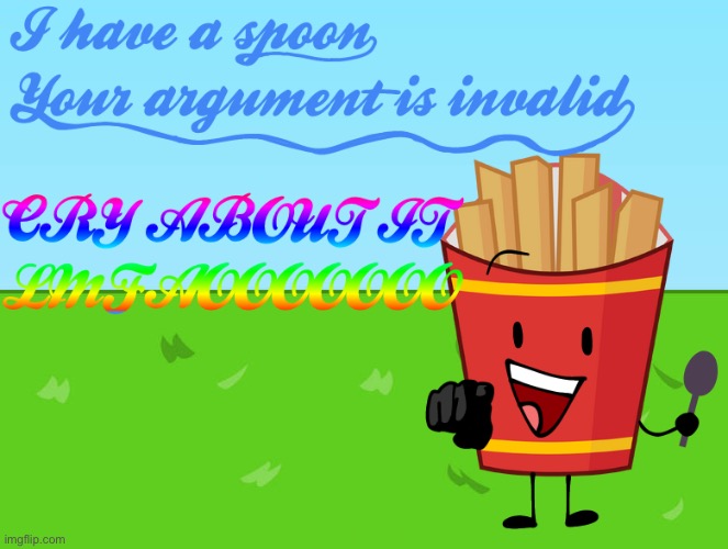 Fries BFDI I have a spoon your argument is invalid | image tagged in fries bfdi i have a spoon your argument is invalid | made w/ Imgflip meme maker