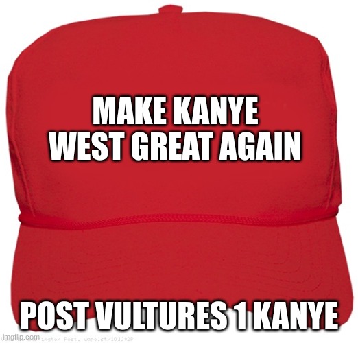 kanye meme | MAKE KANYE WEST GREAT AGAIN; POST VULTURES 1 KANYE | image tagged in blank red maga hat | made w/ Imgflip meme maker