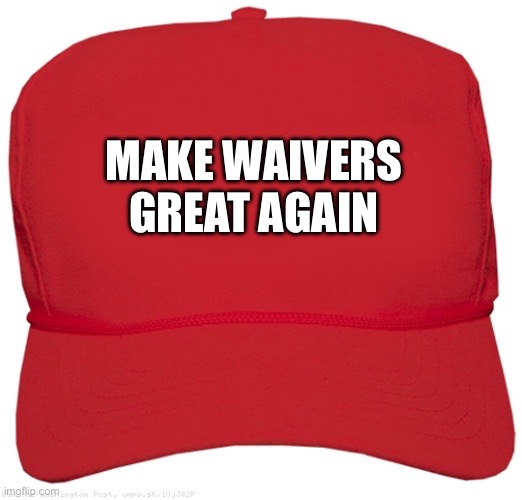 blank red MAGA hat | MAKE WAIVERS GREAT AGAIN | image tagged in blank red maga hat | made w/ Imgflip meme maker