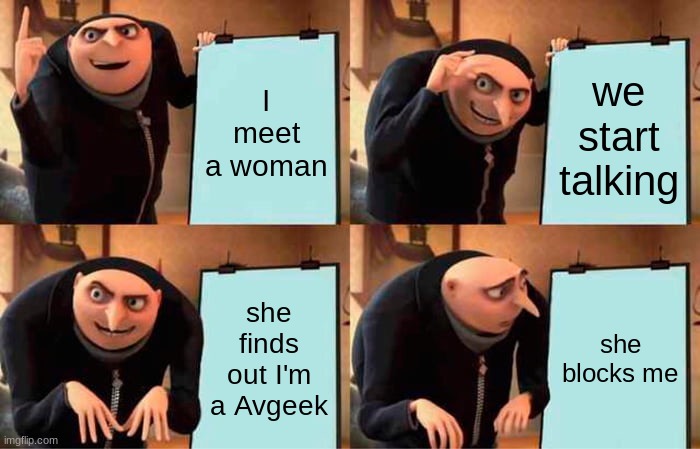 Gru's Plan Meme | I meet a woman; we start talking; she finds out I'm a Avgeek; she blocks me | image tagged in memes,gru's plan | made w/ Imgflip meme maker