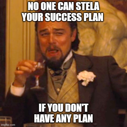 no one can steal your plan if you don't have any plan | NO ONE CAN STELA YOUR SUCCESS PLAN; IF YOU DON'T HAVE ANY PLAN | image tagged in memes,laughing leo,success | made w/ Imgflip meme maker