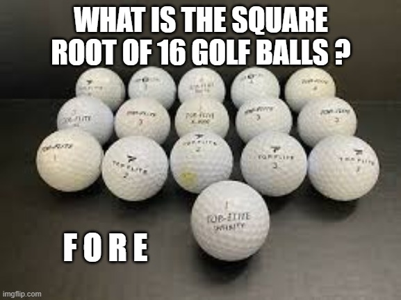 memes by Brad - What is the square root of 16 golf balls - humor | WHAT IS THE SQUARE ROOT OF 16 GOLF BALLS ? F O R E | image tagged in funny,fun,sports,golf,math,humor | made w/ Imgflip meme maker