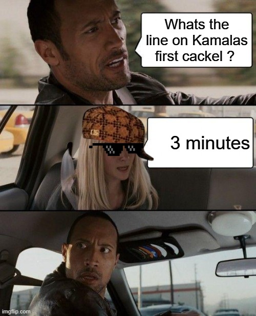 Place your bet..make a harsh, raucous sound when laughing:"she cackled with laughter" · "“Ah ha!” he cackled" | Whats the line on Kamalas first cackel ? 3 minutes | image tagged in memes,the rock driving | made w/ Imgflip meme maker