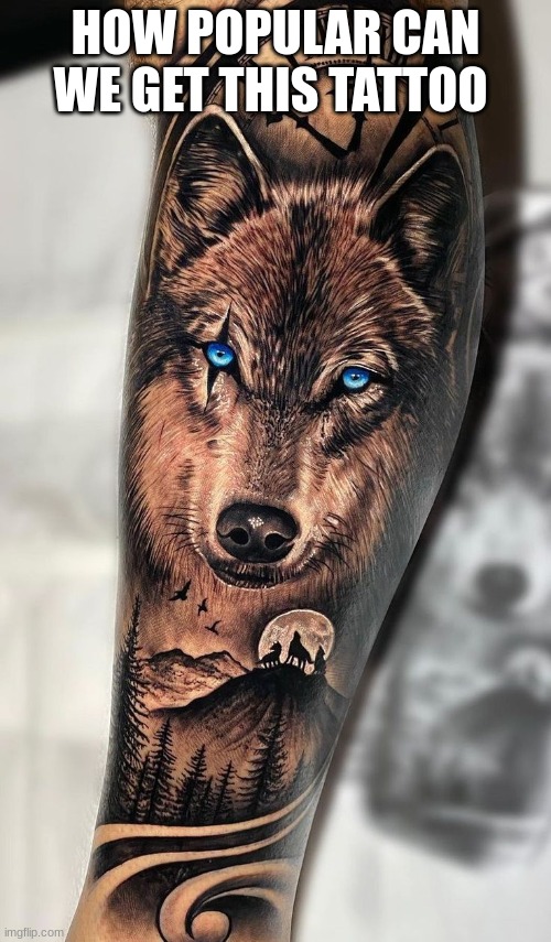 Get this popular | HOW POPULAR CAN WE GET THIS TATTOO | image tagged in insanity wolf | made w/ Imgflip meme maker