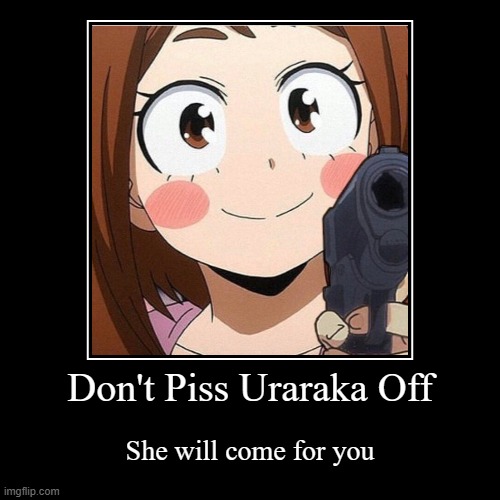 Uraraka NOOOO!! | Don't Piss Uraraka Off | She will come for you | image tagged in funny,demotivationals | made w/ Imgflip demotivational maker