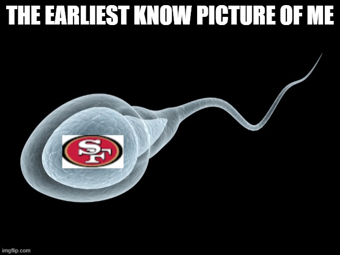 memes by Brad - The earliest known picture of me - SF 49ers | THE EARLIEST KNOW PICTURE OF ME | image tagged in funny,sports,san francisco 49ers,nfl memes,humor,nfl football | made w/ Imgflip meme maker