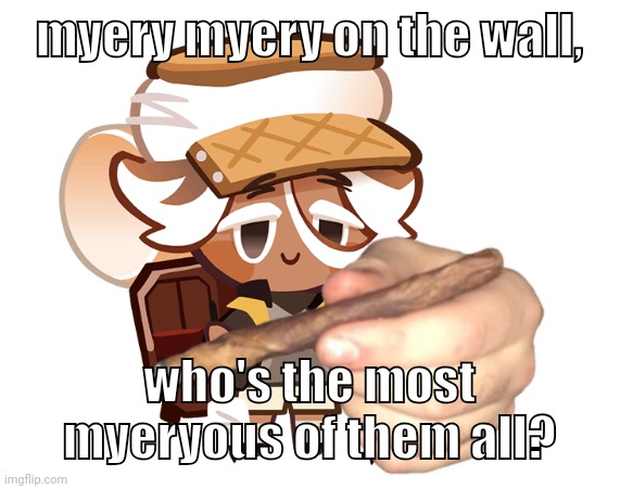 smore cookie with a blunt | myery myery on the wall, who's the most myeryous of them all? | image tagged in smore cookie with a blunt | made w/ Imgflip meme maker