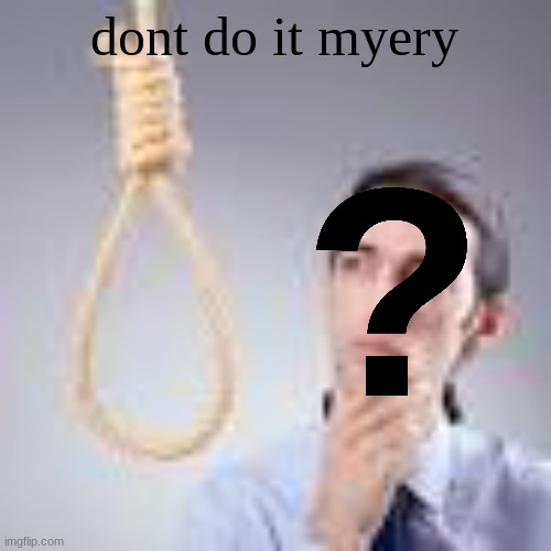 Man looking at noose | dont do it myery | image tagged in man looking at noose | made w/ Imgflip meme maker