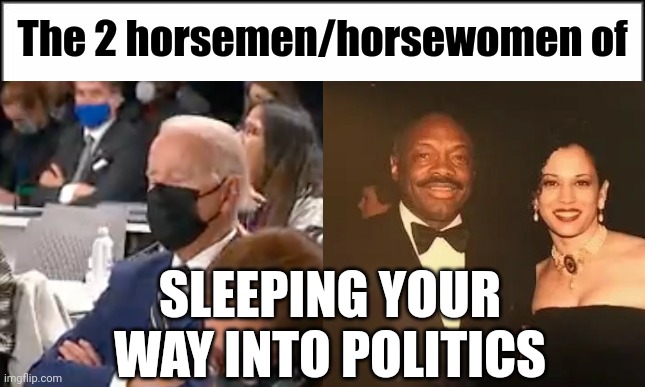 Like president, like VP | The 2 horsemen/horsewomen of; SLEEPING YOUR WAY INTO POLITICS | image tagged in plain white,joe biden,kamala harris,willie brown,trump 2024 | made w/ Imgflip meme maker