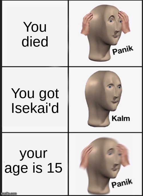 Panik Kalm Panik Meme | You died; You got Isekai'd; your age is 15 | image tagged in memes,panik kalm panik | made w/ Imgflip meme maker