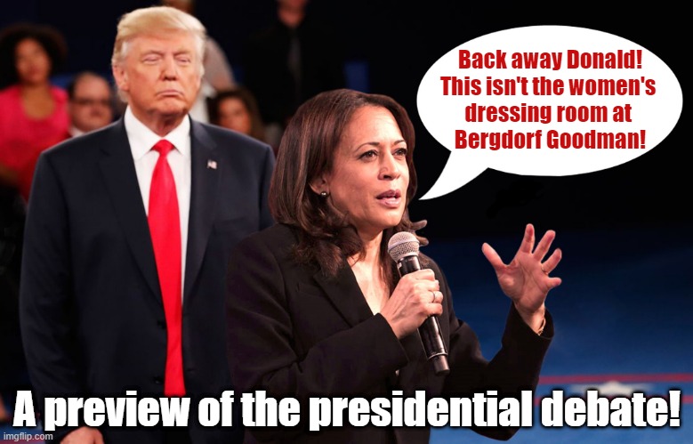 Never let a sexual abuser creep up on you! | Back away Donald!
This isn't the women's 
dressing room at 
Bergdorf Goodman! A preview of the presidential debate! | image tagged in donald trump,creepy guy,sexual assault,kamala harris,presidential debate | made w/ Imgflip meme maker