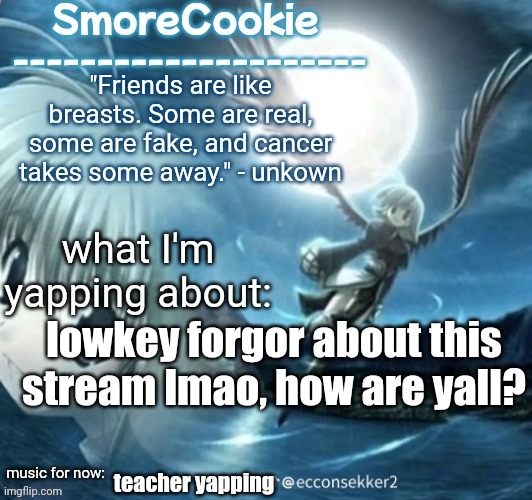 tweaks nightcore ass template | lowkey forgor about this stream lmao, how are yall? teacher yapping | image tagged in tweaks nightcore ass template | made w/ Imgflip meme maker
