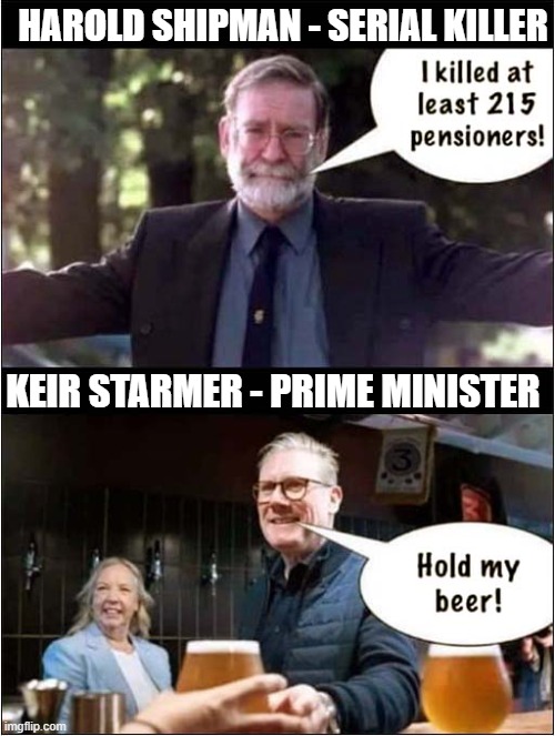 Cold Weather Payments Taken From UK Pensioners ! | HAROLD SHIPMAN - SERIAL KILLER; KEIR STARMER - PRIME MINISTER | image tagged in politics,uk,cold weather,payments,taken | made w/ Imgflip meme maker