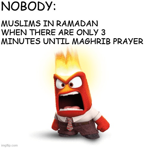 I want to eat noooowwwww! | NOBODY:; MUSLIMS IN RAMADAN WHEN THERE ARE ONLY 3 MINUTES UNTIL MAGHRIB PRAYER | image tagged in islam,funny memes | made w/ Imgflip meme maker