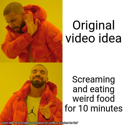 Memes by the robot that will take over the world #3 and you wondering who is screaming, its lankybox | Original video idea; Screaming and eating weird food for 10 minutes | image tagged in memes,drake hotline bling | made w/ Imgflip meme maker