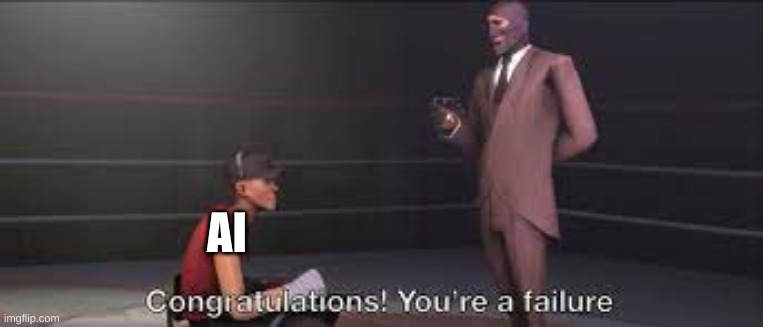 congratulations your a failure | AI | image tagged in congratulations your a failure | made w/ Imgflip meme maker