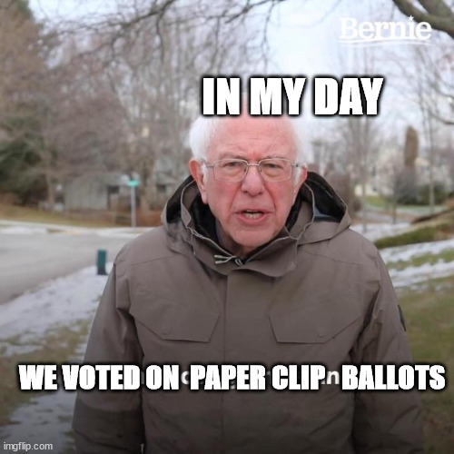 Bernie I Am Once Again Asking For Your Support Meme | IN MY DAY WE VOTED ON  PAPER CLIP   BALLOTS | image tagged in memes,bernie i am once again asking for your support | made w/ Imgflip meme maker