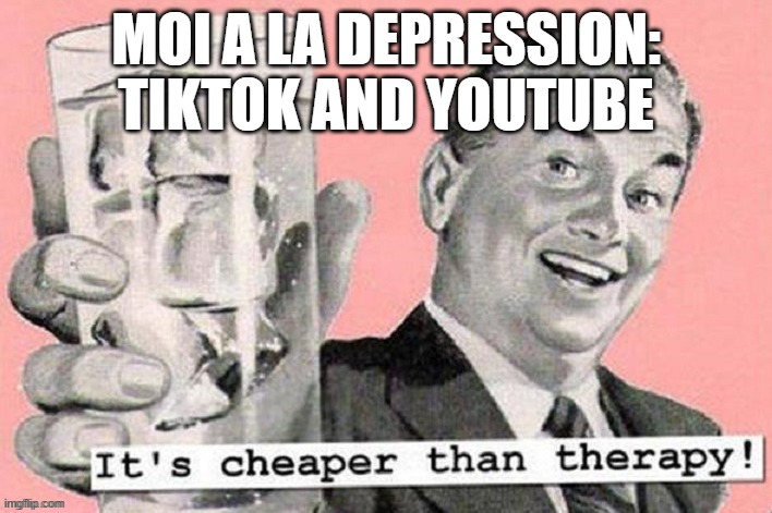 me has depression:tiktok and youtube | MOI A LA DEPRESSION: TIKTOK AND YOUTUBE | image tagged in therapy | made w/ Imgflip meme maker