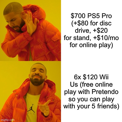 PS5 Pro VS 7 Wii Us | $700 PS5 Pro (+$80 for disc drive, +$20 for stand, +$10/mo for online play); 6x $120 Wii Us (free online play with Pretendo so you can play with your 5 friends) | image tagged in memes,drake hotline bling | made w/ Imgflip meme maker