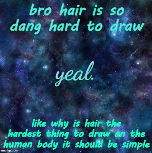 finally started that commission lmao | bro hair is so dang hard to draw; like why is hair the hardest thing to draw on the human body it should be simple | image tagged in yeal | made w/ Imgflip meme maker