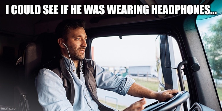 I COULD SEE IF HE WAS WEARING HEADPHONES... | made w/ Imgflip meme maker