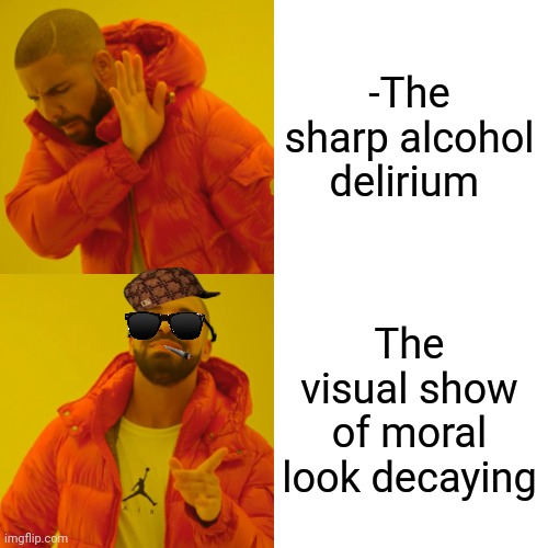 -The imps all around. | -The sharp alcohol delirium; The visual show of moral look decaying | image tagged in memes,drake hotline bling,toby age 3 alcoholic,sharp,h2o delirious,tv show | made w/ Imgflip meme maker