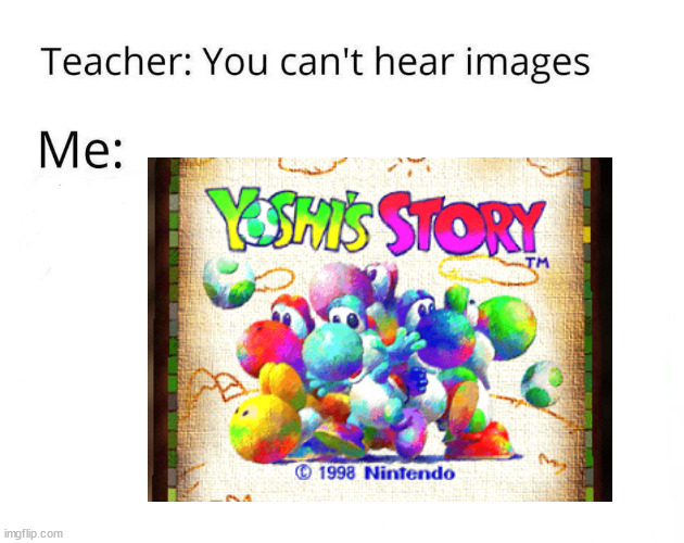 yoshi meme | image tagged in you can't hear images,yoshi,nostalgia | made w/ Imgflip meme maker