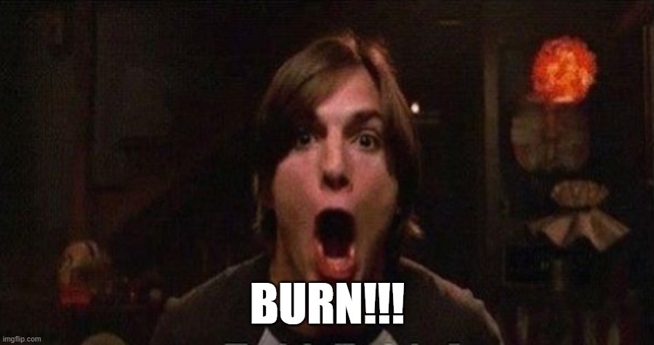 Kelso Burn | BURN!!! | image tagged in kelso burn | made w/ Imgflip meme maker