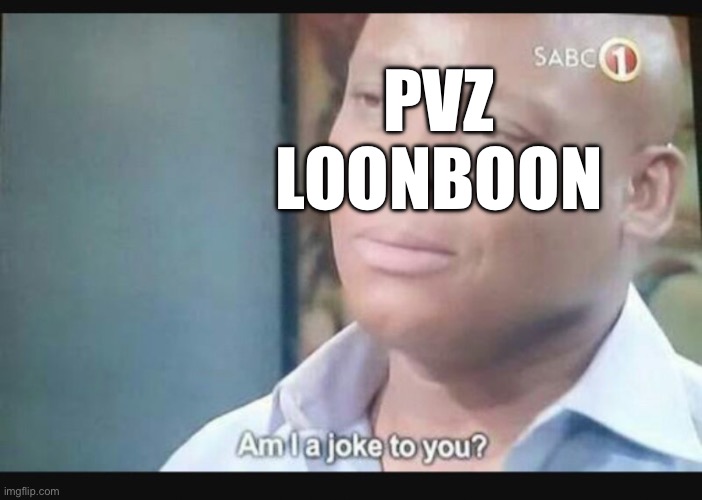 Am I a joke to you? | PVZ LOONBOON | image tagged in am i a joke to you | made w/ Imgflip meme maker