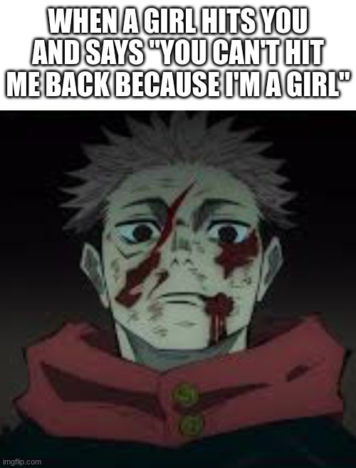 ironic for them to say since they didn't have rights back then and we are living in an equal society | WHEN A GIRL HITS YOU AND SAYS "YOU CAN'T HIT ME BACK BECAUSE I'M A GIRL" | image tagged in yujis death stare,memes,society,women,jujutsu kaisen,anime memes | made w/ Imgflip meme maker